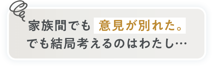 家族間でも意見が別れた。でも結局考えるのはわたし…