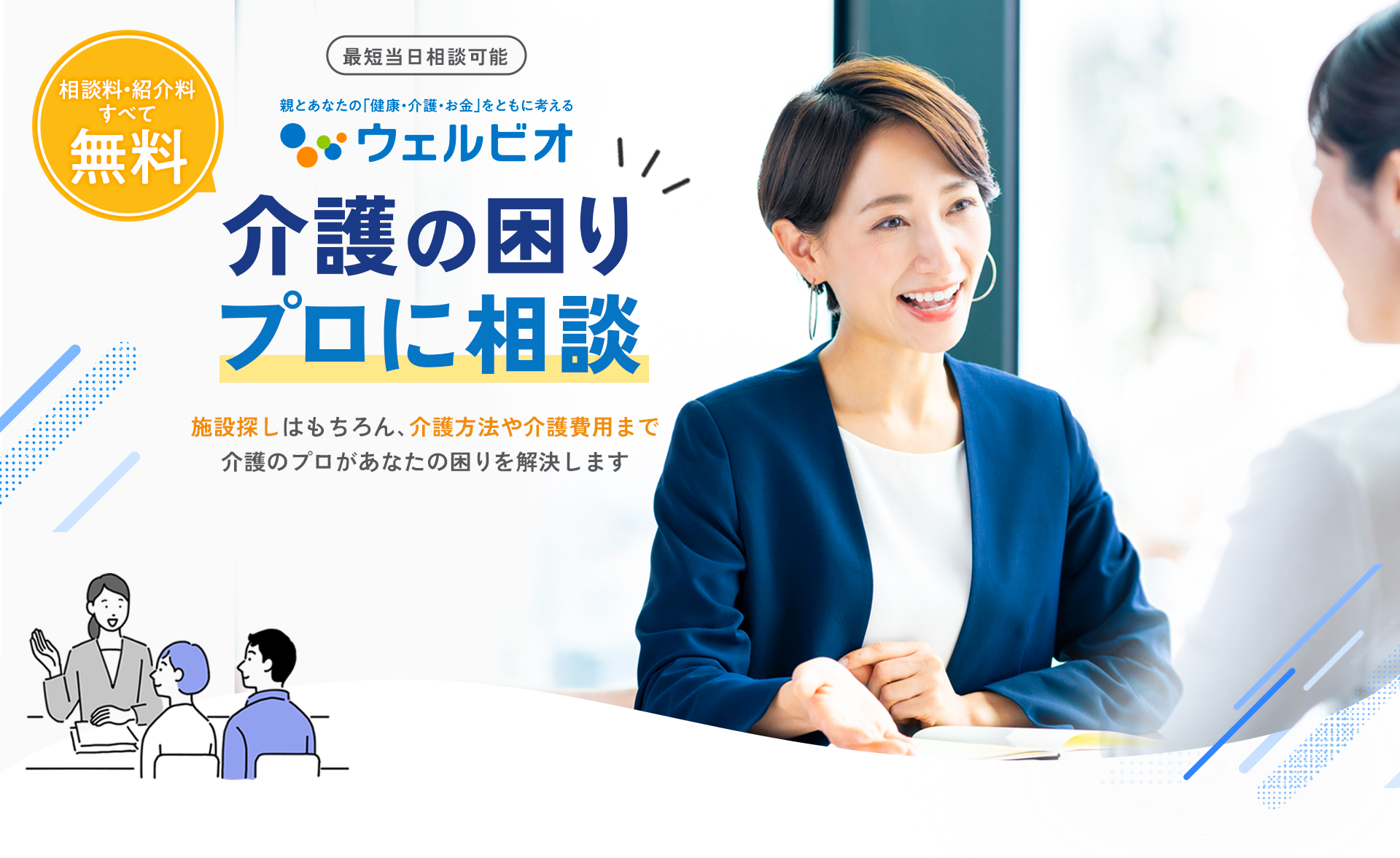 ここにしてよかった！「介護」や「施設入居」の答えが見つかる 介護のプロに無料で相談 信頼できる経験豊富な介護のプロが施設探しをサポートします