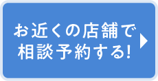 お近くの店舗で相談予約する