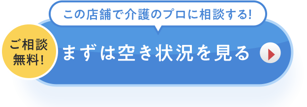 この店舗で介護のプロに相談する！ご相談無料！まずは空き状況を見る